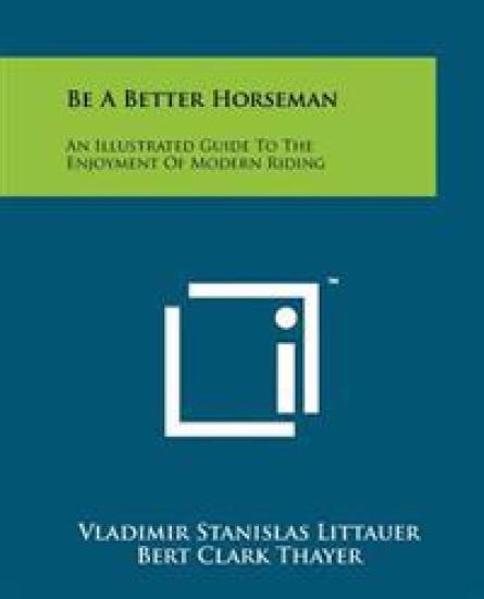 Be a Better Horseman: An Illustrated Guide to the Enjoyment of Modern Riding