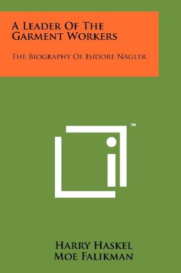 A Leader of the Garment Workers: The Biography of Isidore Nagler