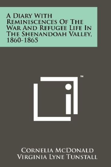 A Diary with Reminiscences of the War and Refugee Life in the Shenandoah Valley, 1860-1865