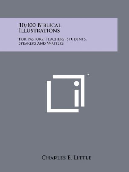10,000 Biblical Illustrations: For Pastors, Teachers, Students, Speakers and Writers