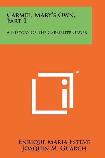 Carmel, Mary's Own, Part 2: A History of the Carmelite Order