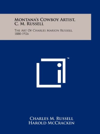 Montana's Cowboy Artist, C. M. Russell: The Art of Charles Marion Russell, 1880-1926