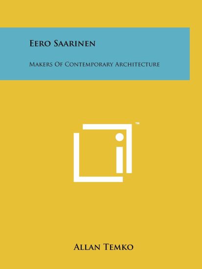 Eero Saarinen: Makers of Contemporary Architecture