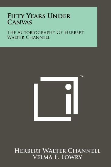 Fifty Years Under Canvas: The Autobiography of Herbert Walter Channell