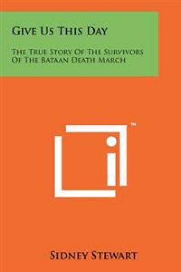 Give Us This Day: The True Story of the Survivors of the Bataan Death March