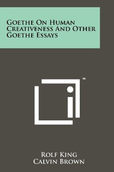 Goethe on Human Creativeness and Other Goethe Essays