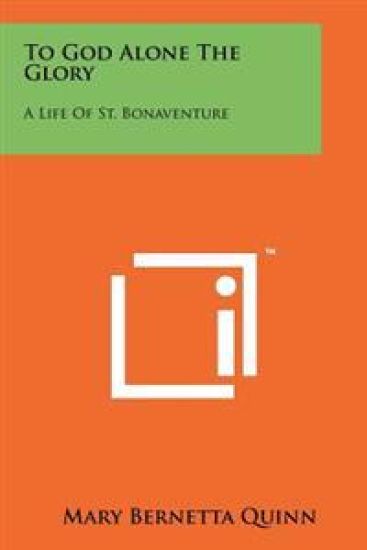 To God Alone the Glory: A Life of St. Bonaventure