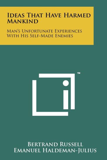 Ideas That Have Harmed Mankind: Man's Unfortunate Experiences with His Self-Made Enemies