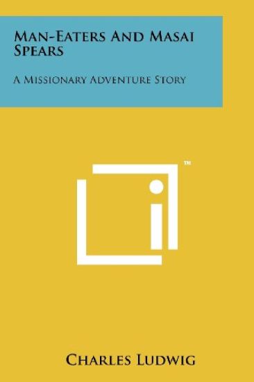 Man-Eaters and Masai Spears: A Missionary Adventure Story