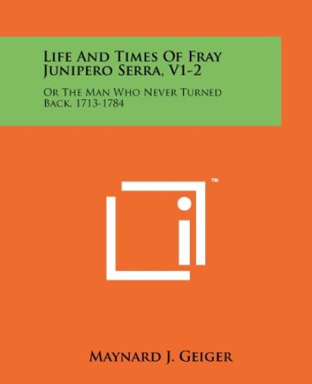 Life and Times of Fray Junipero Serra, V1-2: Or the Man Who Never Turned Back, 1713-1784