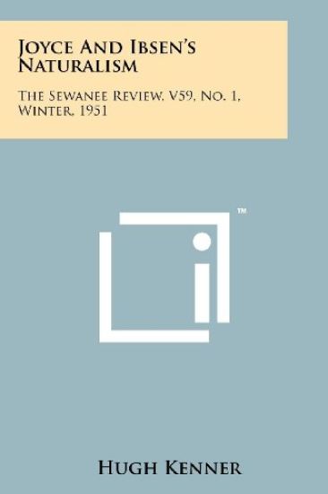 Joyce and Ibsen's Naturalism: The Sewanee Review, V59, No. 1, Winter, 1951