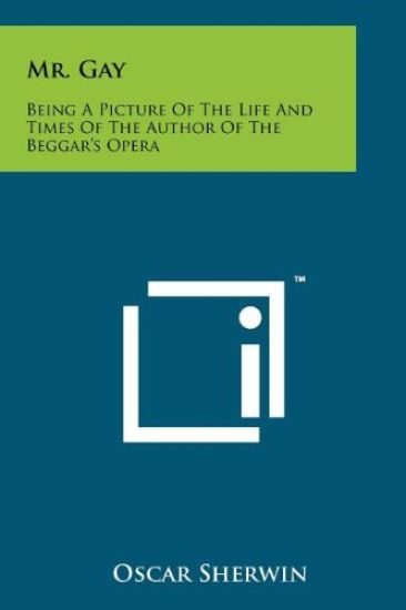 Mr. Gay: Being a Picture of the Life and Times of the Author of the Beggar's Opera