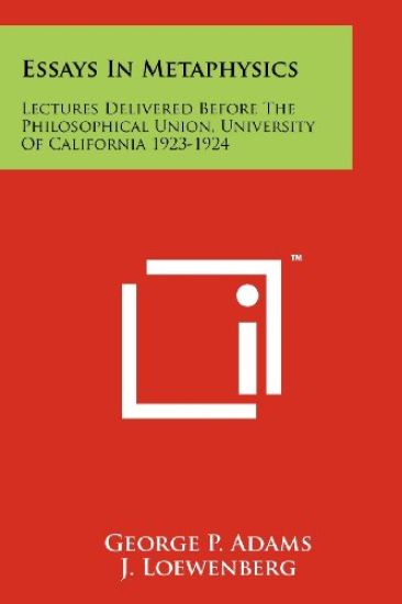 Essays in Metaphysics: Lectures Delivered Before the Philosophical Union, University of California 1923-1924
