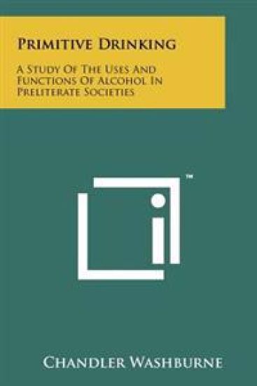 Primitive Drinking: A Study of the Uses and Functions of Alcohol in Preliterate Societies