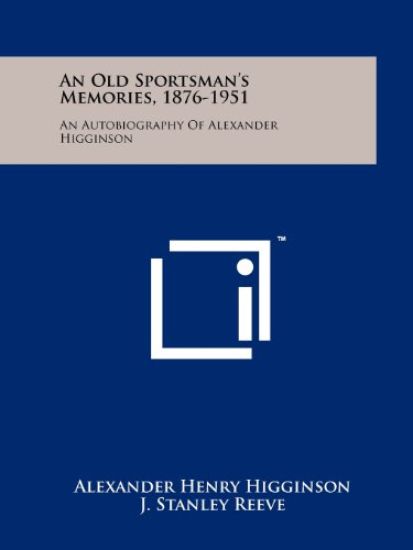 An Old Sportsman's Memories, 1876-1951: An Autobiography of Alexander Higginson