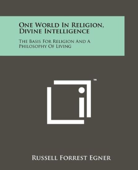 One World in Religion, Divine Intelligence: The Basis for Religion and a Philosophy of Living