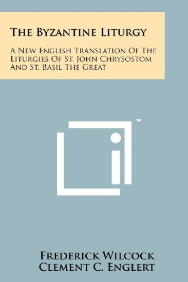 The Byzantine Liturgy: A New English Translation of the Liturgies of St. John Chrysostom and St. Basil the Great