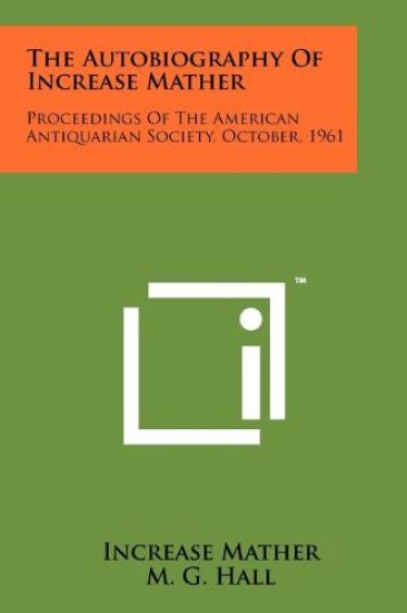 The Autobiography of Increase Mather: Proceedings of the American Antiquarian Society, October, 1961