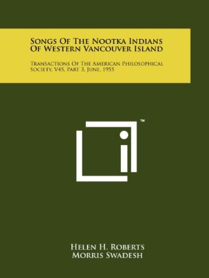 Songs of the Nootka Indians of Western Vancouver Island: Transactions of the American Philosophical Society, V45, Part 3, June, 1955