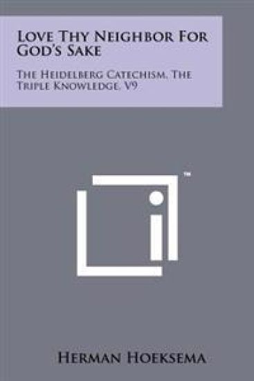 Love Thy Neighbor for God's Sake: The Heidelberg Catechism, the Triple Knowledge, V9