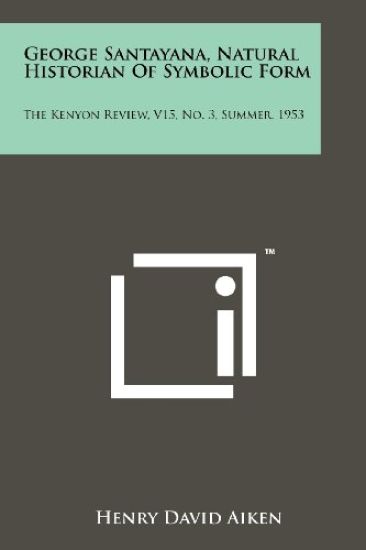 George Santayana, Natural Historian of Symbolic Form: The Kenyon Review, V15, No. 3, Summer, 1953