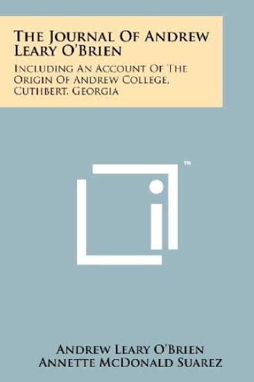 The Journal of Andrew Leary O'Brien: Including an Account of the Origin of Andrew College, Cuthbert, Georgia