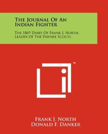 The Journal of an Indian Fighter: The 1869 Diary of Frank J. North, Leader of the Pawnee Scouts