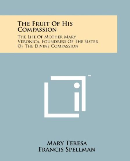 The Fruit of His Compassion: The Life of Mother Mary Veronica, Foundress of the Sister of the Divine Compassion