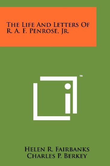 The Life and Letters of R. A. F. Penrose, JR.
