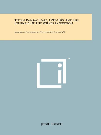 Titian Ramsay Peale, 1799-1885, and His Journals of the Wilkes Expedition: Memoirs of the American Philosophical Society, V52