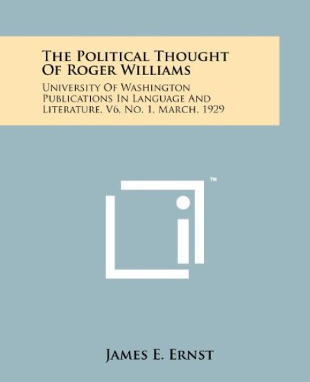 The Political Thought of Roger Williams: University of Washington Publications in Language and Literature, V6, No. 1, March, 1929