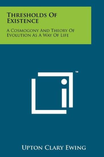 Thresholds of Existence: A Cosmogony and Theory of Evolution as a Way of Life