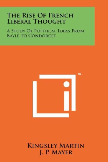 The Rise of French Liberal Thought: A Study of Political Ideas from Bayle to Condorcet
