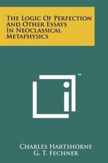 The Logic of Perfection and Other Essays in Neoclassical Metaphysics