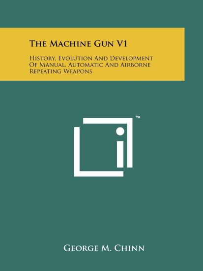 The Machine Gun V1: History, Evolution and Development of Manual, Automatic and Airborne Repeating Weapons