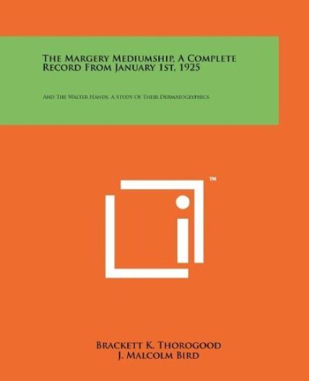 The Margery Mediumship, a Complete Record from January 1st, 1925: And the Walter Hands, a Study of Their Dermatoglyphics