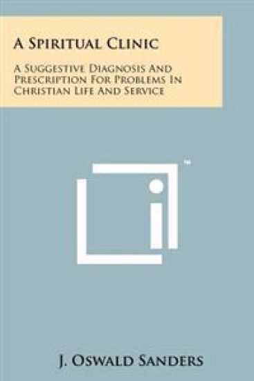 A Spiritual Clinic: A Suggestive Diagnosis and Prescription for Problems in Christian Life and Service