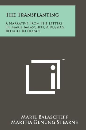 The Transplanting: A Narrative from the Letters of Marie Balascheff, a Russian Refugee in France