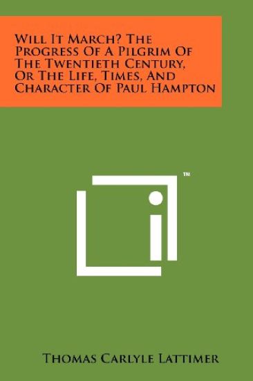 Will It March? the Progress of a Pilgrim of the Twentieth Century, or the Life, Times, and Character of Paul Hampton