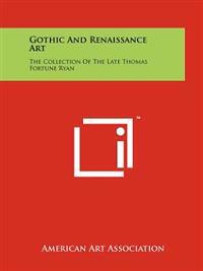 Gothic and Renaissance Art: The Collection of the Late Thomas Fortune Ryan