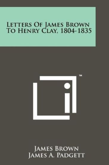 Letters of James Brown to Henry Clay, 1804-1835