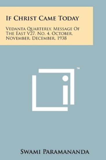 If Christ Came Today: Vedanta Quarterly, Message of the East V27, No. 4, October, November, December, 1938