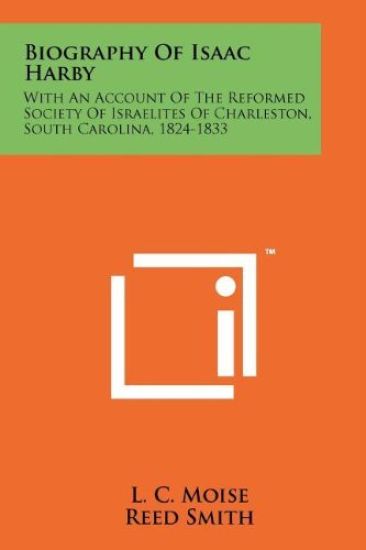 Biography of Isaac Harby: With an Account of the Reformed Society of Israelites of Charleston, South Carolina, 1824-1833