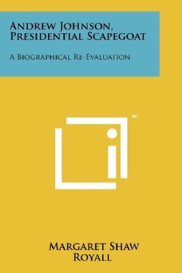 Andrew Johnson, Presidential Scapegoat: A Biographical Re-Evaluation