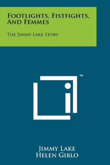 Footlights, Fistfights, and Femmes: The Jimmy Lake Story