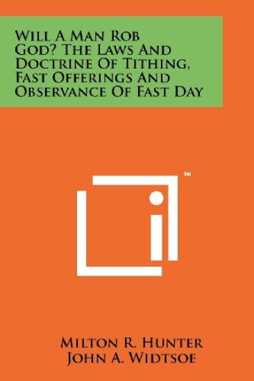 Will a Man Rob God? the Laws and Doctrine of Tithing, Fast Offerings and Observance of Fast Day