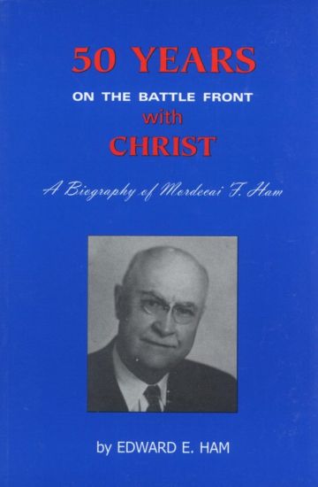 Fifty Years on the Battle Front with Christ: A Biography of Mordecai F. Ham