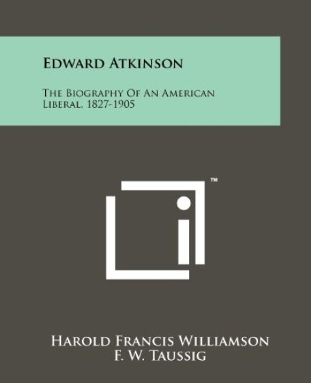 Edward Atkinson: The Biography of an American Liberal, 1827-1905