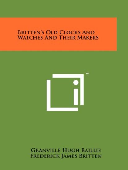 Britten's Old Clocks and Watches and Their Makers