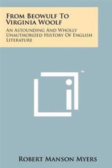 From Beowulf to Virginia Woolf: An Astounding and Wholly Unauthorized History of English Literature